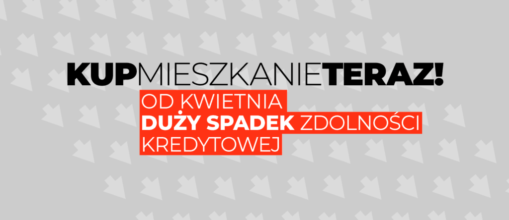 Nie czekaj z kredytem – od kwietnia duży spadek zdolności kredytowej!