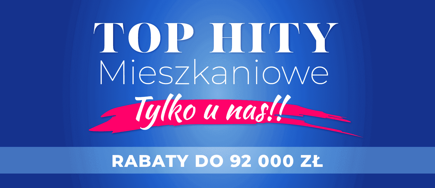Top hity mieszkaniowe - rabaty aż do 92 000 zł!
